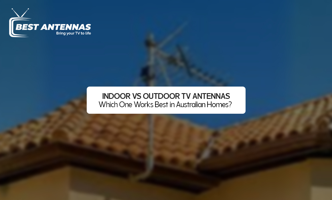 Indoor vs Outdoor TV Antennas – Which One Works Best in Australian Homes?