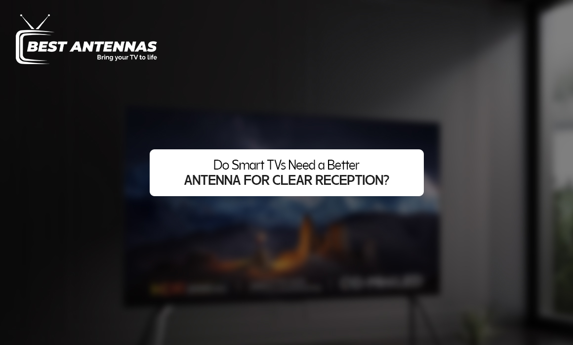 Do Smart TVs Need a Better Antenna for Clear Reception?